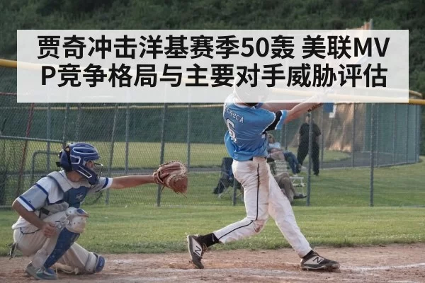 贾奇冲击洋基赛季50轰 美联MVP竞争格局与主要对手威胁评估